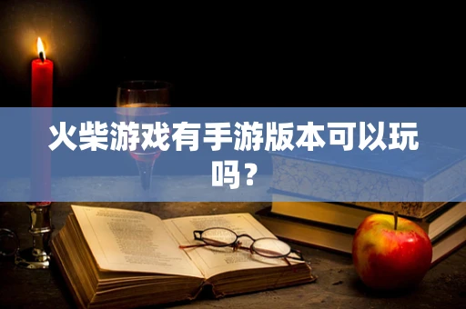 火柴游戏有手游版本可以玩吗？