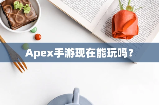 Apex手游现在能玩吗？