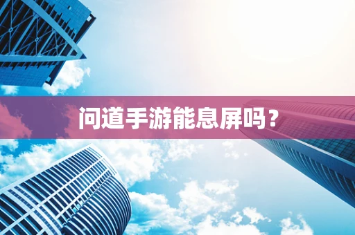 问道手游能息屏吗？